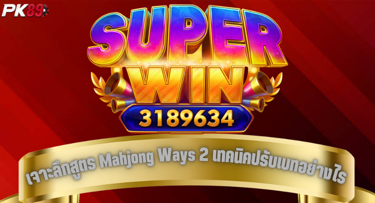 PK89 เจาะลึกสูตร Mahjong Ways 2 เทคนิคปรับเบทอย่างไรให้โบนัสแตกยับ